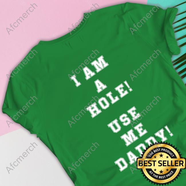 Official I Am A Hole Use Me Daddy Tee