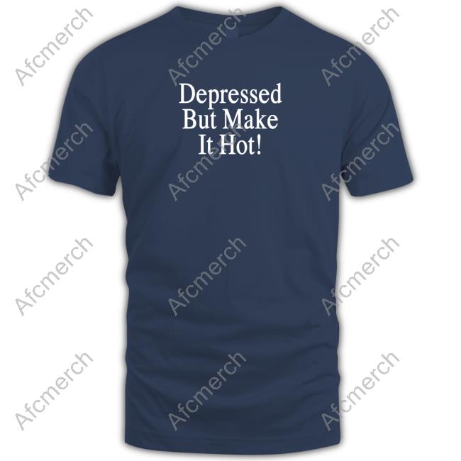 Official Killer And A Sweet Thang Merch Depressed But Make It Hot Tee Shirt