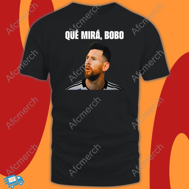 Official Messi Qué Mirá Bobo Shirt