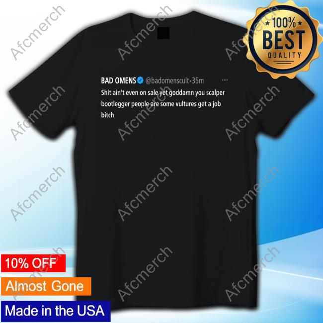 Official Bad Omens Shit Ain't Even On Sale Yet Goddamn You Scalper Bootlegger People Are Some Vultures Get A Job Bitch T-Shirt
