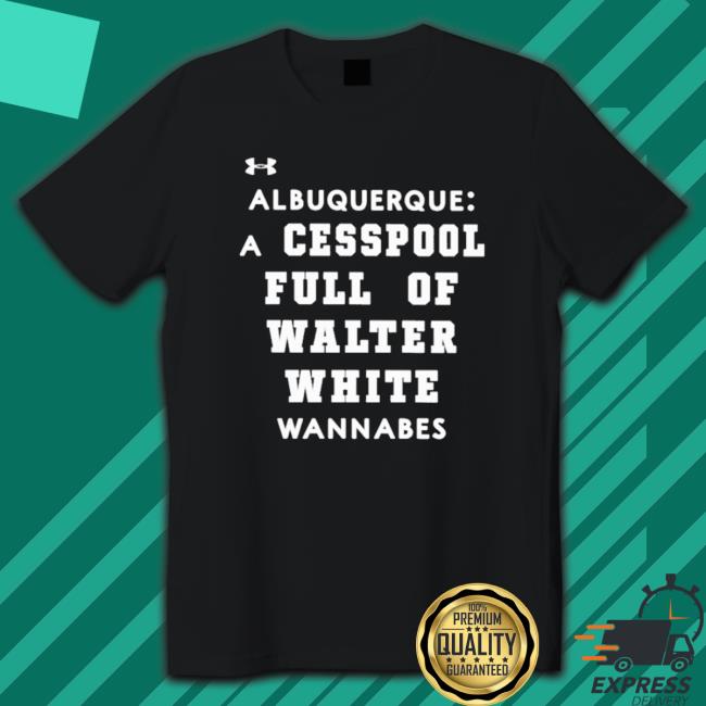 Albuquerque A Cesspool Full Of Walter White Wannabes T-shirt