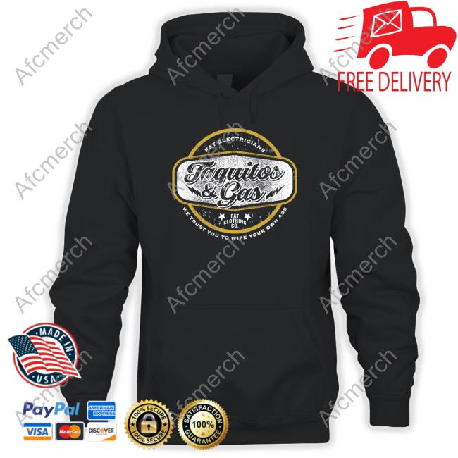 Official The Fat Electrician Merch Taquitos & Gas We Trust You To Wipe Your Own Ass T Shirts