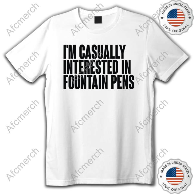 I'm Casually Interested In Fountain Pens 2024 Shirt