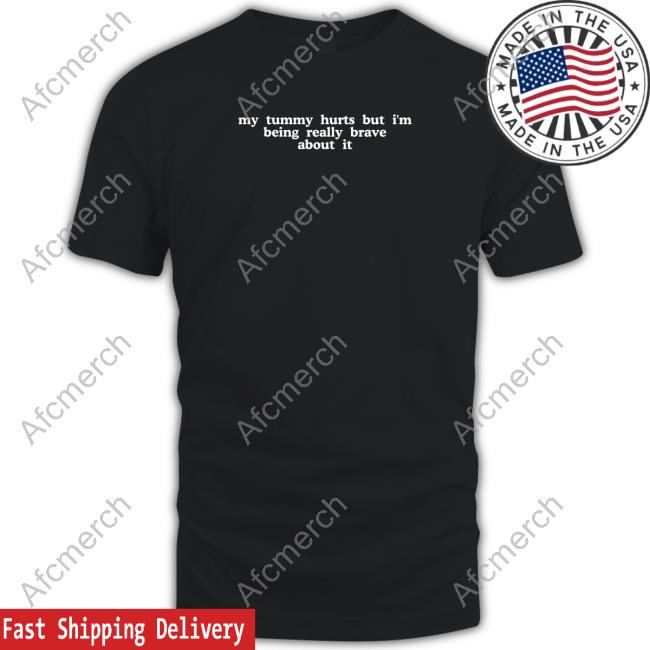 Shirts That Go Hard My Tummy Hurts But I'm Being Really Brave About It Tee Shirt