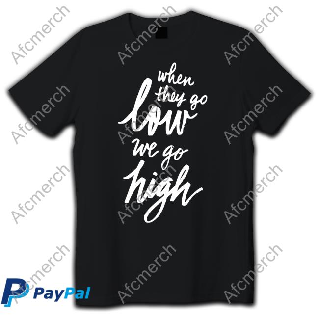 When They Go Low We Go High Shirt MDS Cotton Bureau Merch