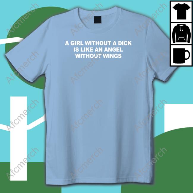 A Girl Without A Dick Is Like An Angel Without Wings Shirt
