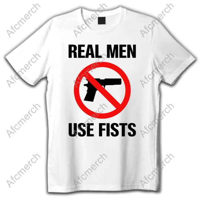 Official Shirts That Go Hard Real Men Use Fists Shirt