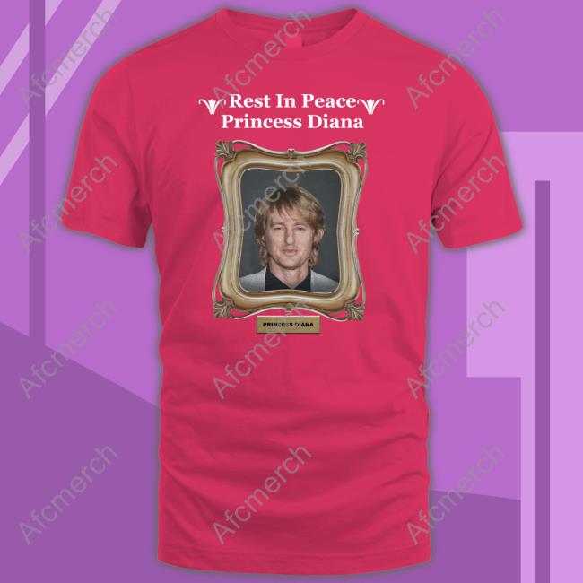 Shirts That Go Hard Rest In Peace Princess Diana Owen Wilson Shirts