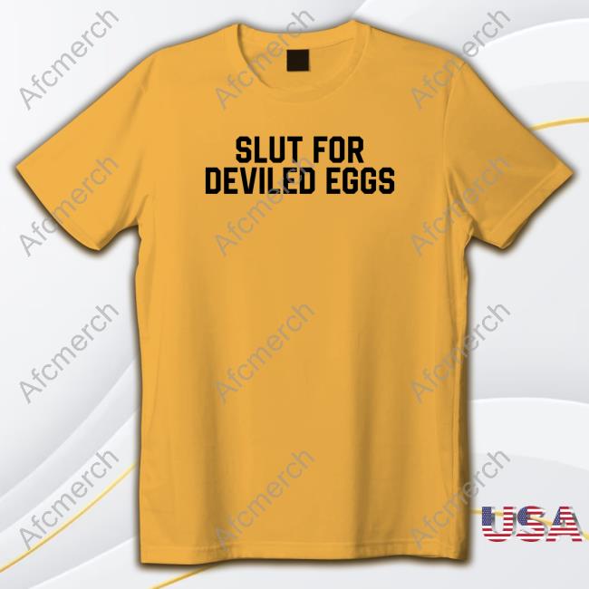 Official Slut For Deviled Eggs T Shirts Slut For Deviled Eggs Sweatshirt