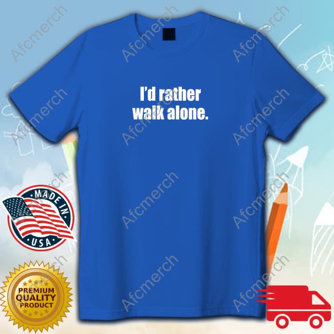 Laurie I'd Rather Walk Alone T-Shirts
