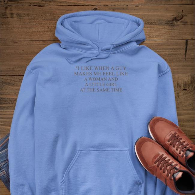 Poorly Translated Shirts I Like When A Guy Makes Me Feel Like A Woman And A Little Girl At The Same Time Hooded Sweatshirt Translatedtees