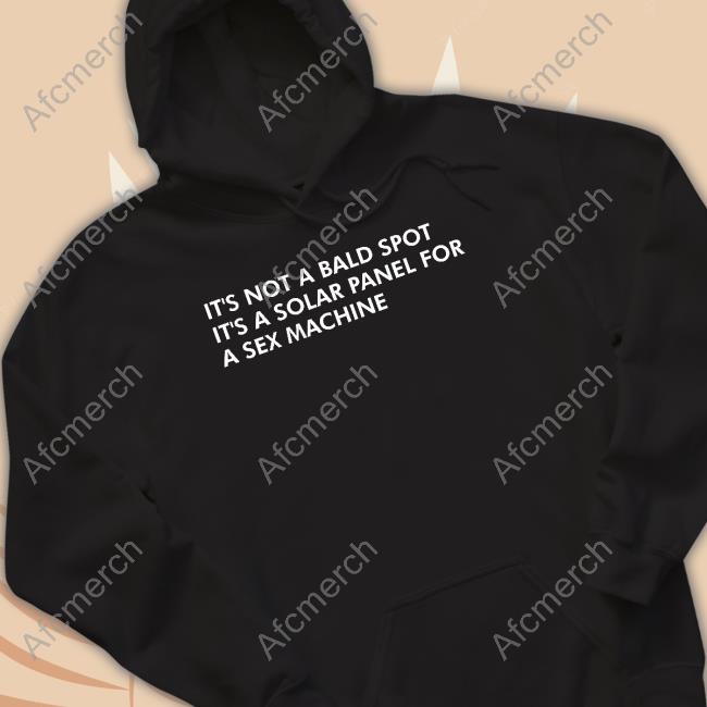 Shirts That Go Hard It's Not A Bald Spot It's A Solar Panel For A Sex Machine Hoodie