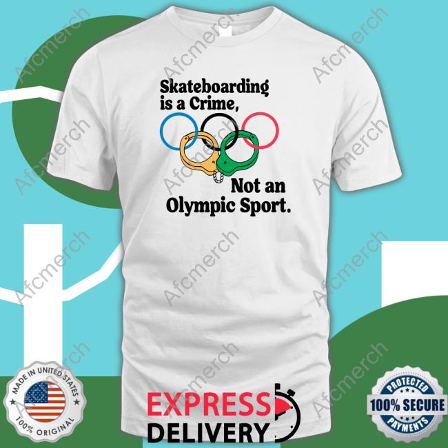Shirtsthtgohard Shirts That Go Hard Skateboarding Is A Crime Not An Olympic Sport Shirt