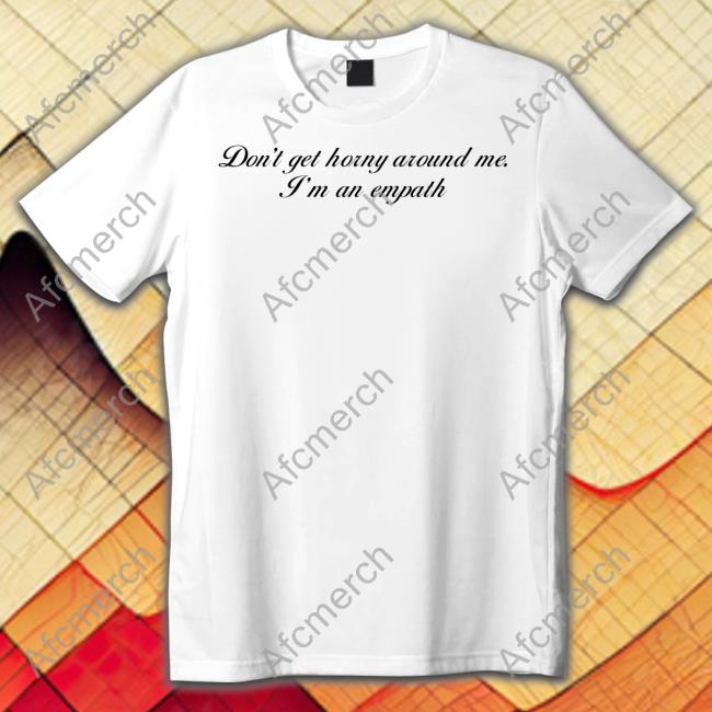 Don't Get Horny Around Me I'm An Empath Unisex T Shirt