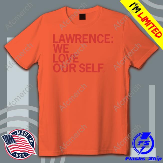 Lawrence We Love Our Self Shirt Lawrence We Love Our Self T Shirt