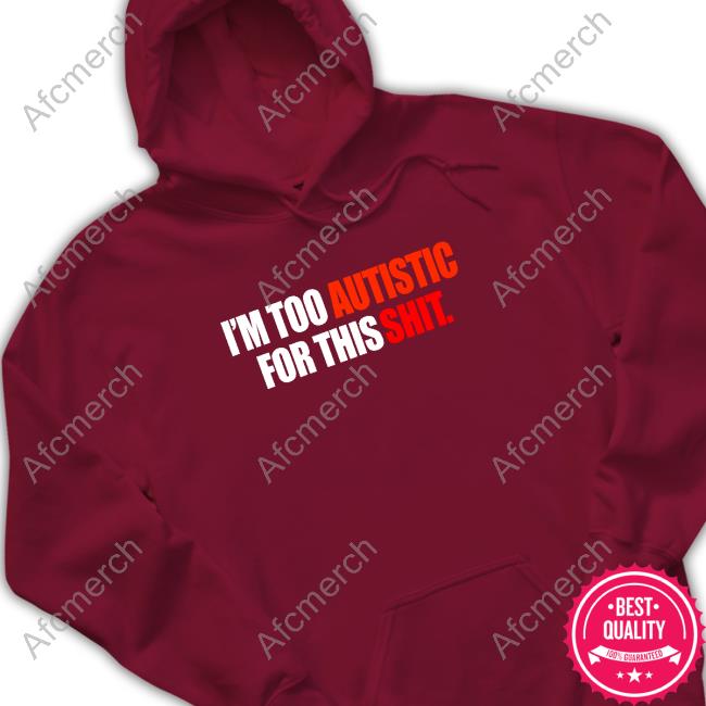 Aspie Memes I'm Too Autistic For This Shit Long Sleeve Tee