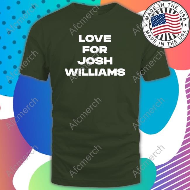Love For Josh Williams Shirt Love For Josh Williams Tee Shirts