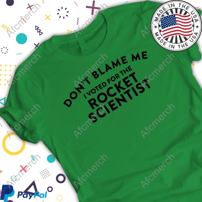 Official Don't Blame Me I Voted For The Rocket Scientist Tee