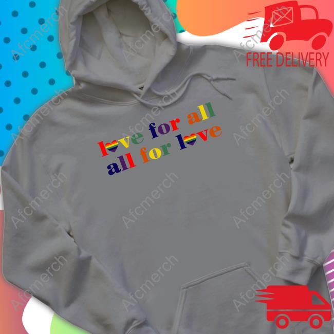 Love For All All For Love Shirt