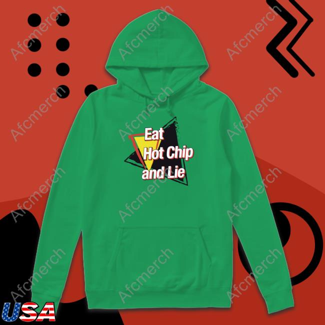 Shirts That Go Hard Eat Hot Chip And Lie Shirt Shirtsthtgohard