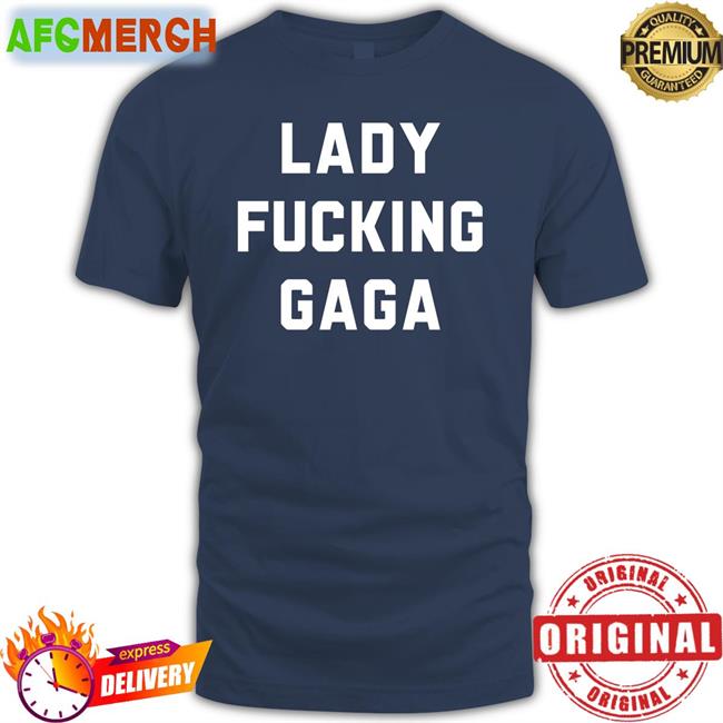 Lady Fucking Gaga Tee Shirt Lady Gaga