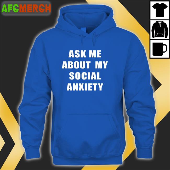 Skweezy Jibbs Ask Me About My Social Anxiety Shirt