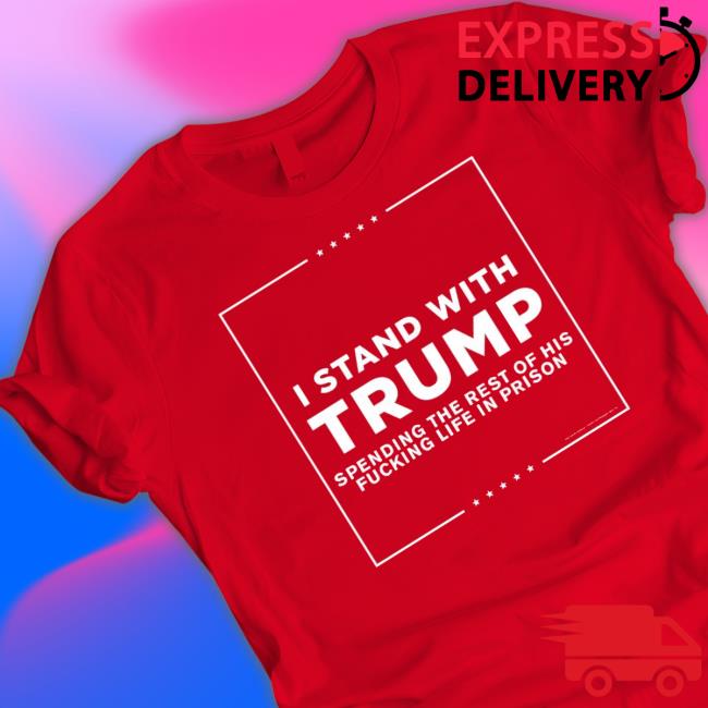 Official I Stand With Trump Spending The Rest Of His Fucking Life In Prison Shirt Donkconnects