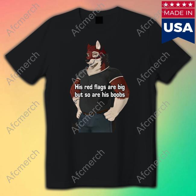 Official His Red Flags Are Big But So Are His Boobs T-Shirt