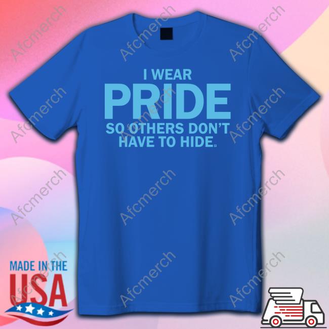 I Wear Pride So Others Don't Have To Hide T Shirt