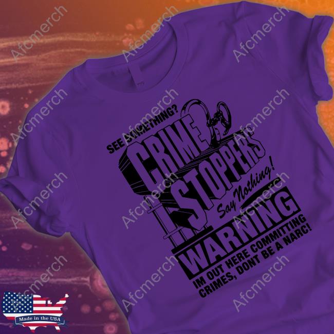 Crime Stoppers See Something Say Nothing Shirtsthtgohard Shirts Shirtsthtgohard Crime Stoppers See Something Say Nothing Shirt Shirts That Go Hard
