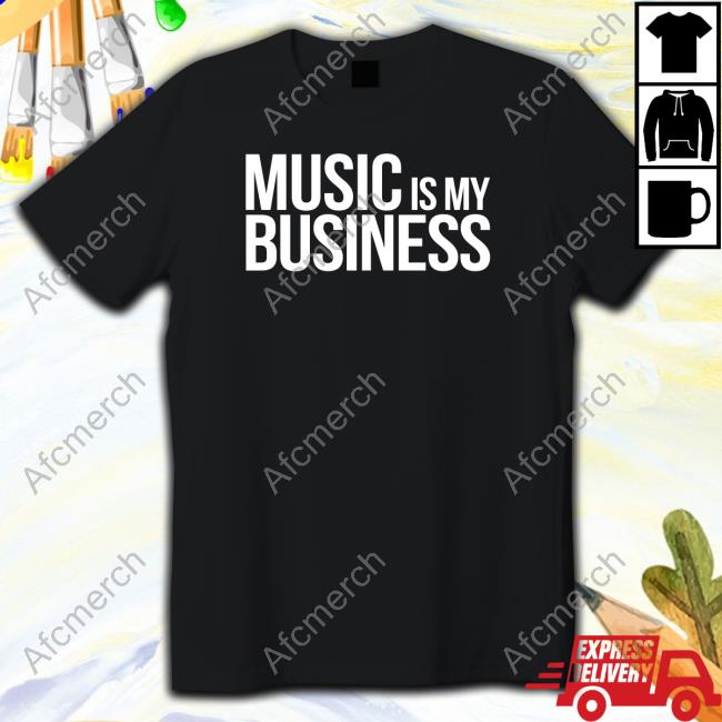 Music Is My Business Shirts