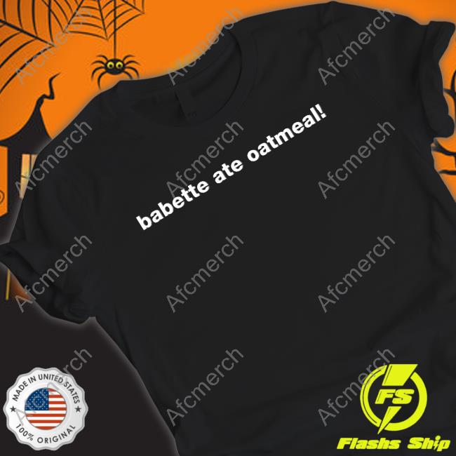 Official Babette Ate Oatmeal Shirts