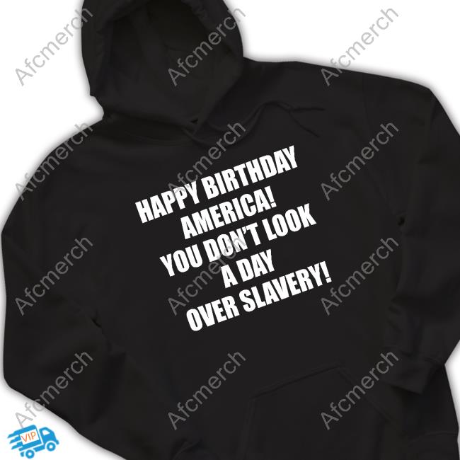 Official Happy Birthday America You Don't Look A Day Over Slavery T-Shirt
