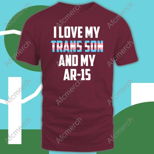 I Love My Trans Son And My Ar-15 T-Shirt