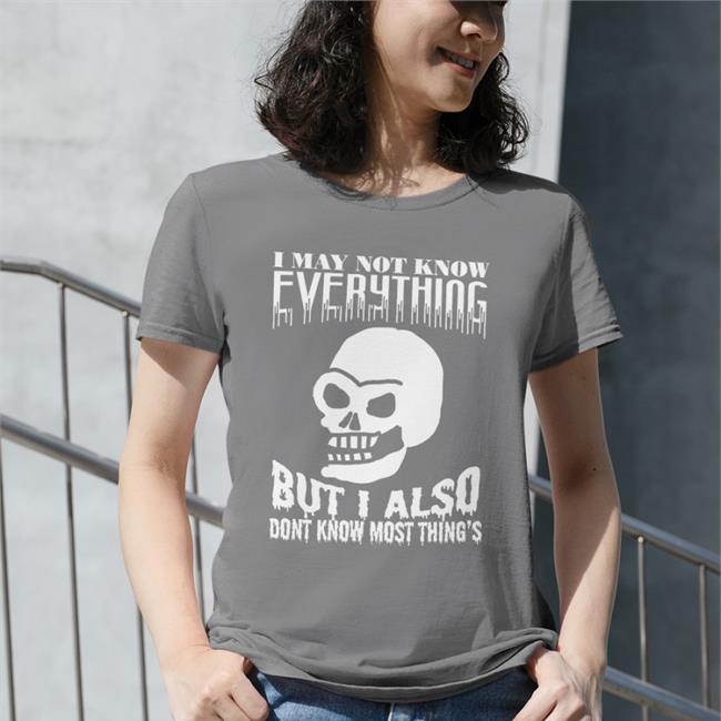 Da Share Zone Merch I May Not Know Every Thing But I Also Dont Know Most Thing's Shirts