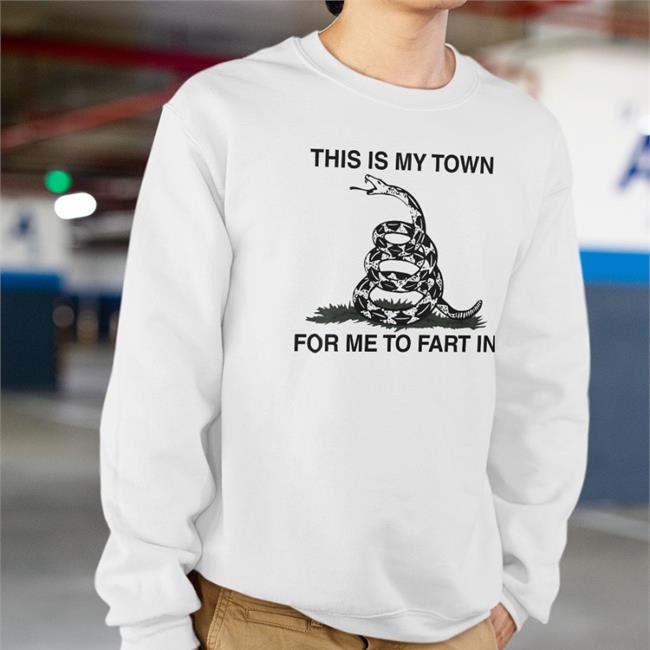 This Is My Town For Me To Fart In Tee That Go Hard Merch