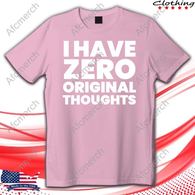 I Have Zero Original Thoughts Tee Shirt
