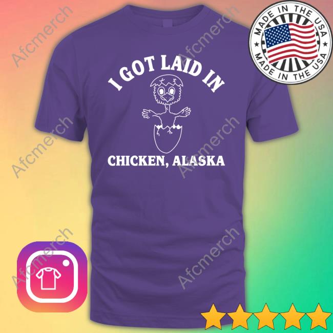 Official I Got Laid In Chicken Alaska Tee Shirt