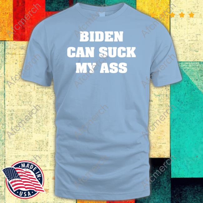 Biden Can Suck My Ass Shirt Davram