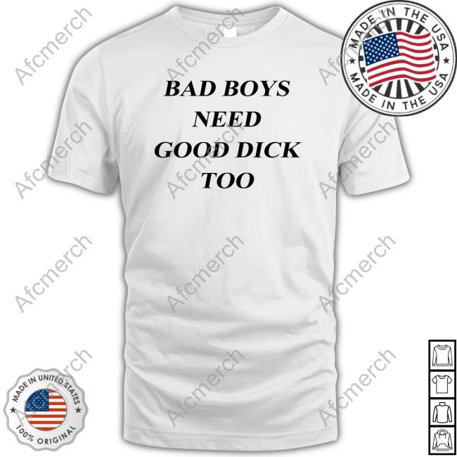 Official Bad Boys Need Good Dick Too T-Shirt