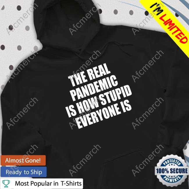 The Real Pandemic Is How Stupid Everyone Is Classic Hoodies