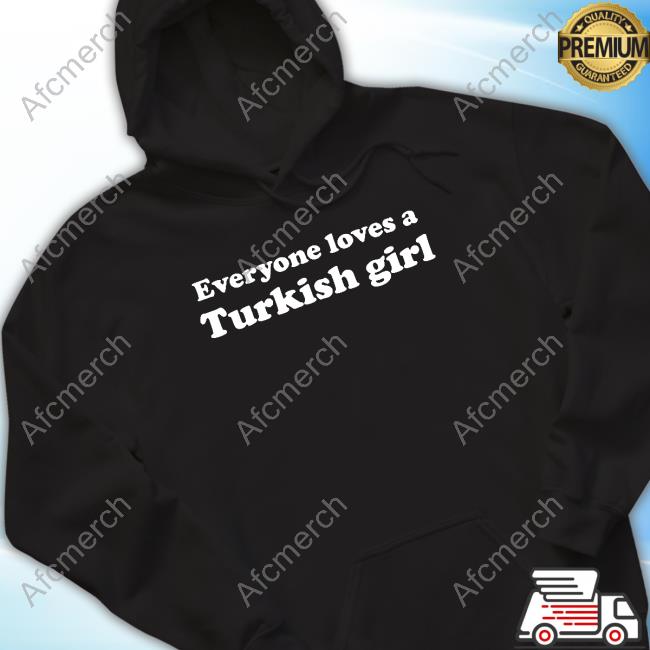 Everyone Loves A Turkish Girl T Shirt