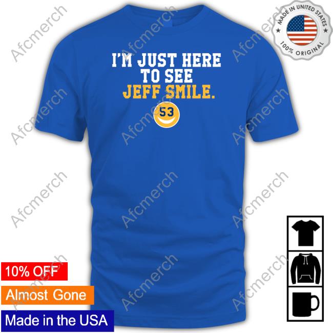 I'm Just Here To See Jeff Smile 53 Tee