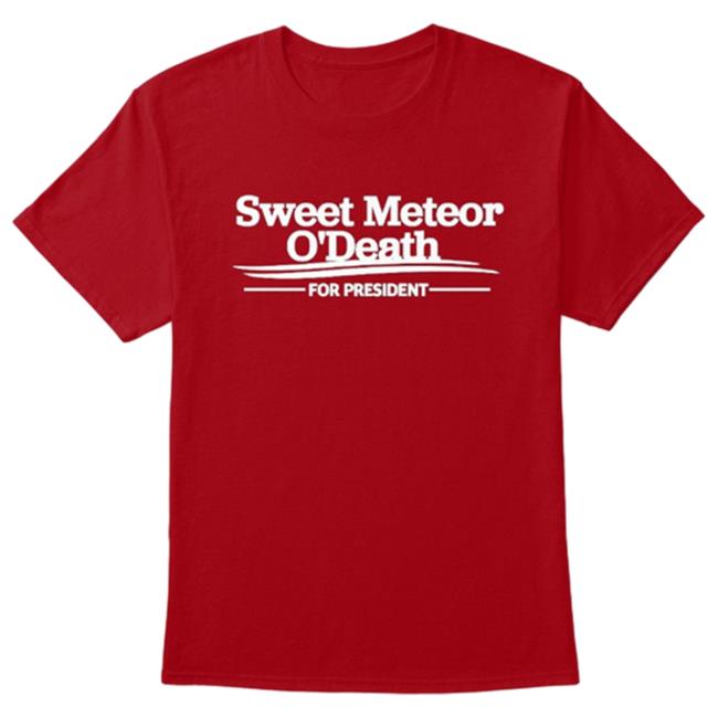Sweet Meteor O'death For President New Shirt