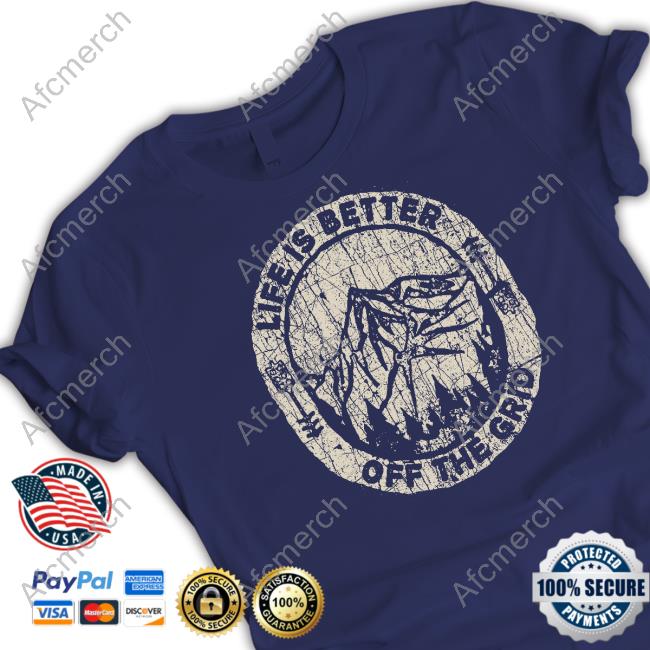 Life Is Better Off The Grid T Shirt Wild Wonderful Off Grid Merch Life Is Better Off The Grid Tee