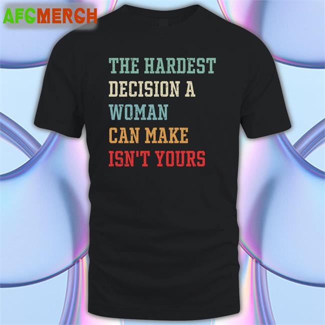 Emywinst The Hardest Decision A Woman Can Make Isn't Yours T Shirt Emily Winston