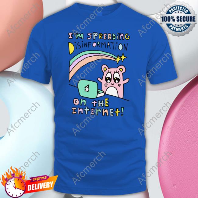 I'm Spreading Disinformation On The Internet Tee