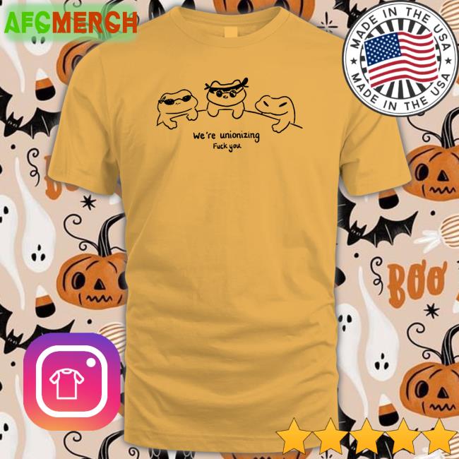 We're Unionizing Fuck You Tee