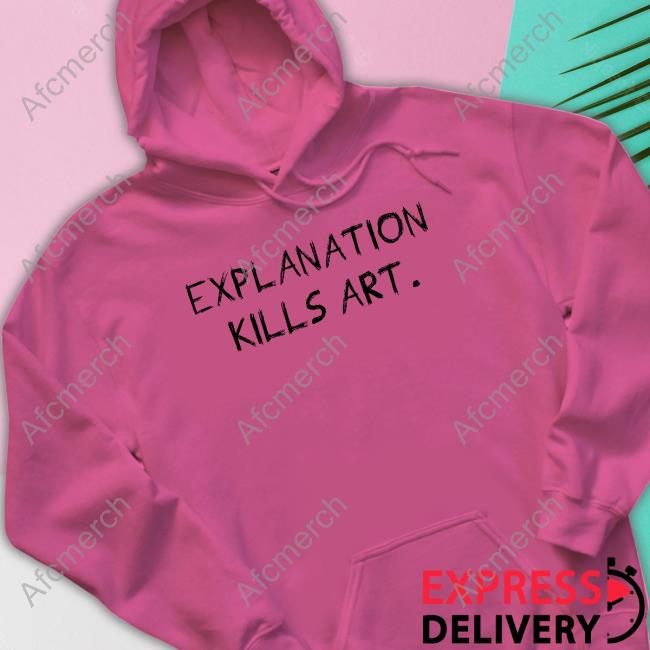 Explanation Kills Art Shirt