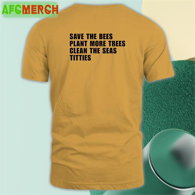 Shirts That Go Hard Save the Bees Plant More Trees Clean the Seas Titties Sweatshirts Shirtsthtgohard